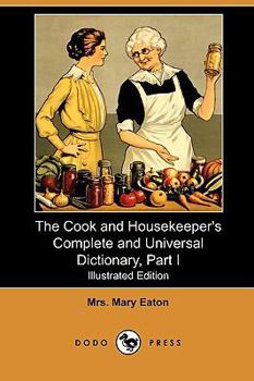 Paperback The Cook and Housekeeper's Complete and Universal Dictionary, Part I (Illustrated Edition) (Dodo Press) Book