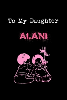 Paperback To My Dearest Daughter Alani: Letters from Dads Moms to Daughter, Baby girl Shower Gift for New Fathers, Mothers & Parents, Journal (Lined 120 Pages Book
