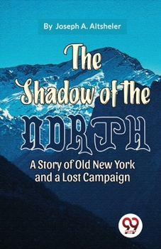 The Shadow of the North (Large Print Edition): A Story of Old New York and a Lost Campaign