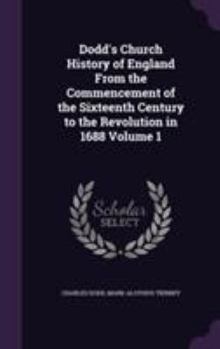 Hardcover Dodd's Church History of England From the Commencement of the Sixteenth Century to the Revolution in 1688 Volume 1 Book