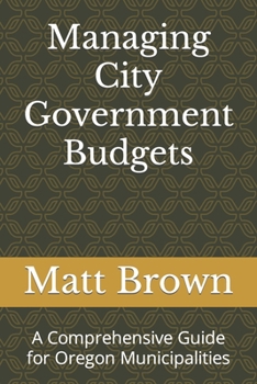 Paperback Managing City Government Budgets: A Comprehensive Guide for Oregon Municipalities Book
