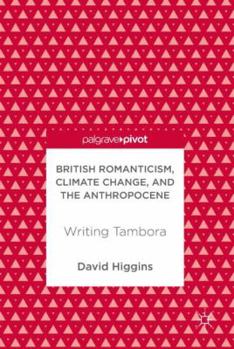 Hardcover British Romanticism, Climate Change, and the Anthropocene: Writing Tambora Book