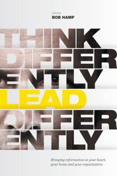 Hardcover Think Differently, Lead Differently: Bringing Reformation in Your Heart, Your Home and Your Organization Book