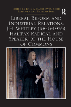 Liberal Reform and Industrial Relations: J.H. Whitley (1866-1935), Halifax Radical and Speaker of the House of Commons - Book  of the Routledge Studies in Modern British History