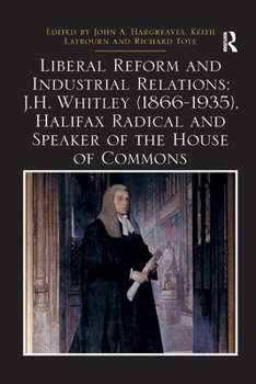 Paperback Liberal Reform and Industrial Relations: J.H. Whitley (1866-1935), Halifax Radical and Speaker of the House of Commons Book