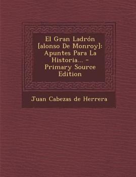 Paperback El Gran Ladrón [alonso De Monroy]: Apuntes Para La Historia... [Spanish] Book