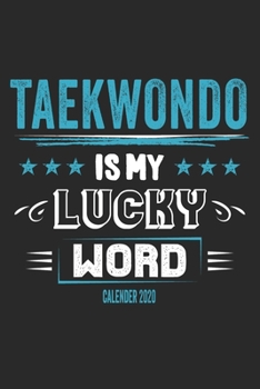Taekwondo Is My Lucky Word Calender 2020: Funny Cool Taekwondo Calender 2020 | Monthly & Weekly Planner - 6x9 - 128 Pages - Cute Gift For Taekwondo Coaches, Champions, Enthusiasts, Fan