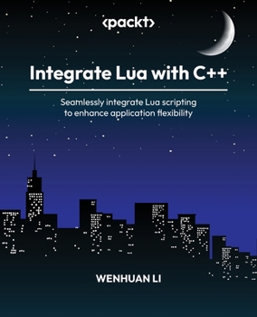 Paperback Integrate Lua with C++: Seamlessly integrate Lua scripting to enhance application flexibility Book