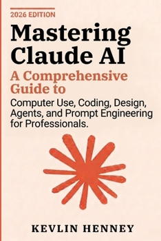 Paperback Mastering Claude AI: A Comprehensive Guide to Computer Use, Coding, Design, Agents, and Prompt Engineering for Professionals Book