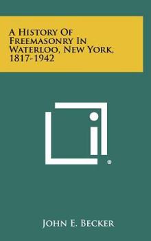 Hardcover A History Of Freemasonry In Waterloo, New York, 1817-1942 Book