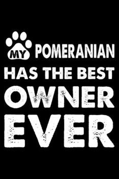 My Pomeranian Has The Best Owner Ever: Cute Pomeranian Lined journal Notebook, Great Accessories & Gift Idea for Pomeranian Owner & Lover. Lined journal Notebook With An Inspirational Quote.