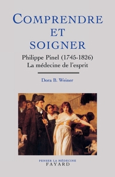 Hardcover Comprendre Et Soigner: Philippe Pinel, 1745-1826: La Medecine de L'Esprit Book