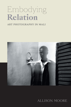 Hardcover Embodying Relation: Art Photography in Mali Book
