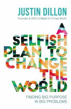 Hardcover A Selfish Plan to Change the World: Finding Big Purpose in Big Problems Book