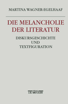 Hardcover Die Melancholie Der Literatur: Diskursgeschichte Und Textfiguration [German] Book