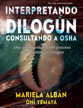 Paperback Interpretando Dilogún Consultando a Osha: Una visión práctica del proceso de consulta con Dilogún [Spanish] Book