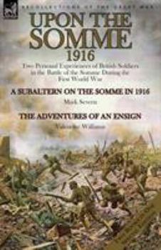 Paperback Upon the Somme, 1916: Two Personal Experiences of British Soldiers in the Battle of the Somme During the First World War Book