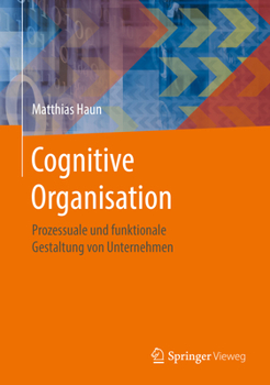 Hardcover Cognitive Organisation: Prozessuale Und Funktionale Gestaltung Von Unternehmen [German] Book