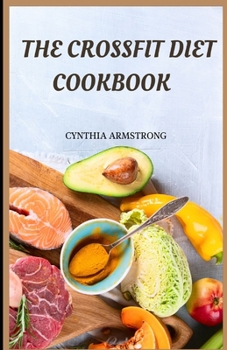 THE CROSSFIT DIET COOKBOOK: A perfect guide to the CrossFit diet plan and recipes for beginners