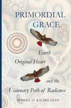 Primordial Grace: Earth, Original Heart, and the Visionary Path of Radiance