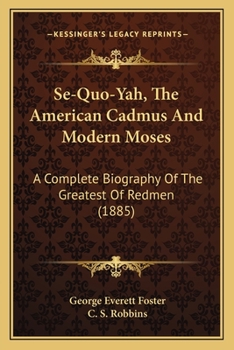 Paperback Se-Quo-Yah, The American Cadmus And Modern Moses: A Complete Biography Of The Greatest Of Redmen (1885) Book