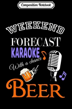 Composition Notebook: Weekend Forecast Karaoke With A Chance Of Beer Gift  Journal/Notebook Blank Lined Ruled 6x9 100 Pages