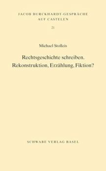 Rechtsgeschichte schreiben: Rekonstruktion, Erzählung, Fiktion?