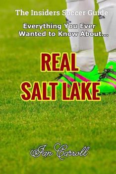 Paperback Everything You Ever Wanted to Know About Real Salt Lake Book
