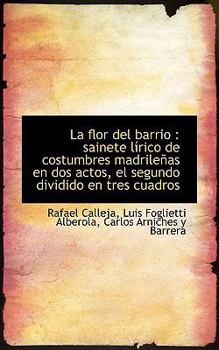 La Flor del Barrio: Sainete L Rico de Costumbres Madrile as En DOS Actos, El Segundo Dividido En Tr