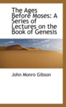 Hardcover The Ages Before Moses: A Series of Lectures on the Book of Genesis Book