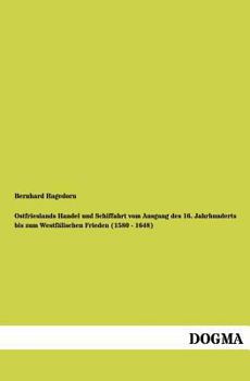 Ostfrieslands Handel Und Schiffahrt Vom Ausgang Des 16. Jahrhunderts Bis Zum Westf Lischen Frieden (1580 - 1648)