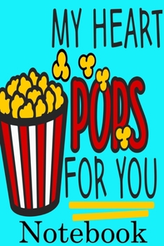 My Heart Pops for You Notebook: Valentine's Day Notebook Journal Perfect Gift Idea for Girlfriend or Boyfriend and with the Person You Love