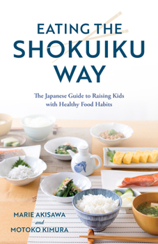 Hardcover Eating the Shokuiku Way: The Japanese Guide to Raising Kids with Healthy Food Habits Book