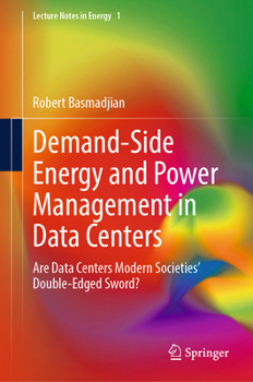 Hardcover Demand-Side Energy and Power Management in Data Centers: Are Data Centers Modern Societies' Double-Edged Sword? Book
