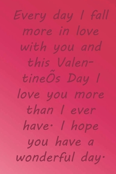 Paperback Every day I fall more in love with you and this Valentine's Day I love you more than I ever have. I hope you have a wonderful day.: Valentine Day Gift Book