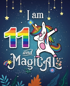 Unicorn Journal I am 11 and Magical: 11 Year Old Happy Birthday Unicorn Journal Notebook / Draw & Write Sketchbook for Kids, Birthday Unicorn Journal for Girls / 11 Year Old Birthday Gift for Girls