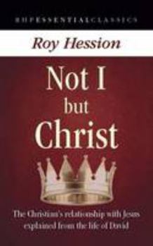 Paperback Not I but Christ: The Christian's Relationship with Jesus Explained from the Life of David Book