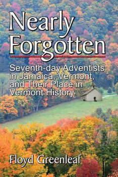 Paperback Nearly Forgotten: Seventh-day Adventists in Jamaica, Vermont, and Their Place in Vermont History Book