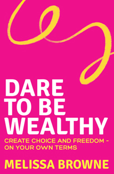 Paperback Dare to Be Wealthy: The Anti-Hustle Approach to Creating Real Wealth - On Your Own Terms Book
