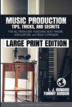 Paperback Music Production Tips, Tricks, and Secrets: for all Producers, Musicians, Beat Makers, Songwriters, and Media Composers Book