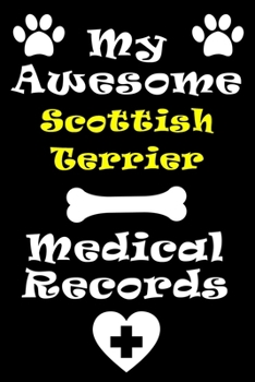 My Scottish Terrier Medical Records Notebook / Journal 6x9 with 120 Pages Keepsake Dog log: for Scottish Terrier lover Vaccinations, Vet Visits, ... keepsake Medical Logbook journal notebook