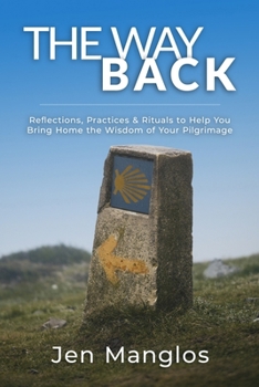 Paperback The Way Back: Reflections, Practices, and Rituals to Help You Bring Home the Wisdom of Your Pilgrimage Book
