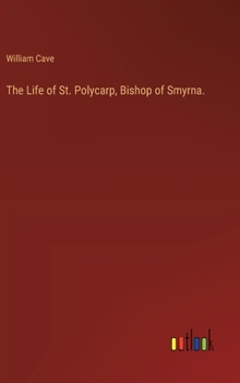 Hardcover The Life of St. Polycarp, Bishop of Smyrna. Book