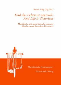 Und Das Leben Ist Siegreich! /And Life Is Victorious: Mandaische Und Samaritanische Literatur /Mandean and Samaritan Literature. Im Gedenken an Rudolf