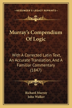 Paperback Murray's Compendium Of Logic: With A Corrected Latin Text, An Accurate Translation, And A Familiar Commentary (1847) Book