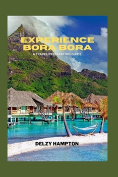 EXPERIENCE BORA BORA: A TRAVEL PREPARATION GUIDE