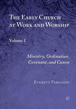 Paperback The Early Church at Work and Worship, Vol I: Volume 1: Ministry, Ordination, Covenant, and Canon Book