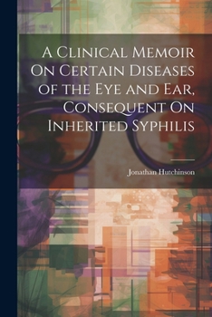 Paperback A Clinical Memoir On Certain Diseases of the Eye and Ear, Consequent On Inherited Syphilis Book