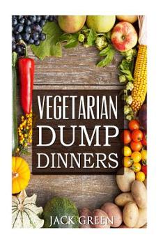 Paperback Vegetarian: Vegetarian Dump Dinners- Gluten Free Plant Based Eating On A Budget (Crockpot, Quick Meals, Slowcooker, Cast Iron) Book