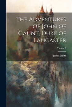 Paperback The Adventures of John of Gaunt, Duke of Lancaster; Volume 3 Book